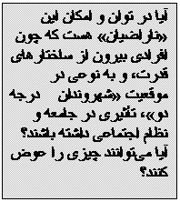 Textfeld: آيا در توان و امكان اين ناراضيان هست كه چون افرادى بيرون از ساختارهای قدرت، و به نوعى در موقعيت شهروندان درجه دو، تأثيرى در جامعه و نظام اجتماعى داشته باشند؟ آيا مى‌توانند چيزى را عوض كنند؟